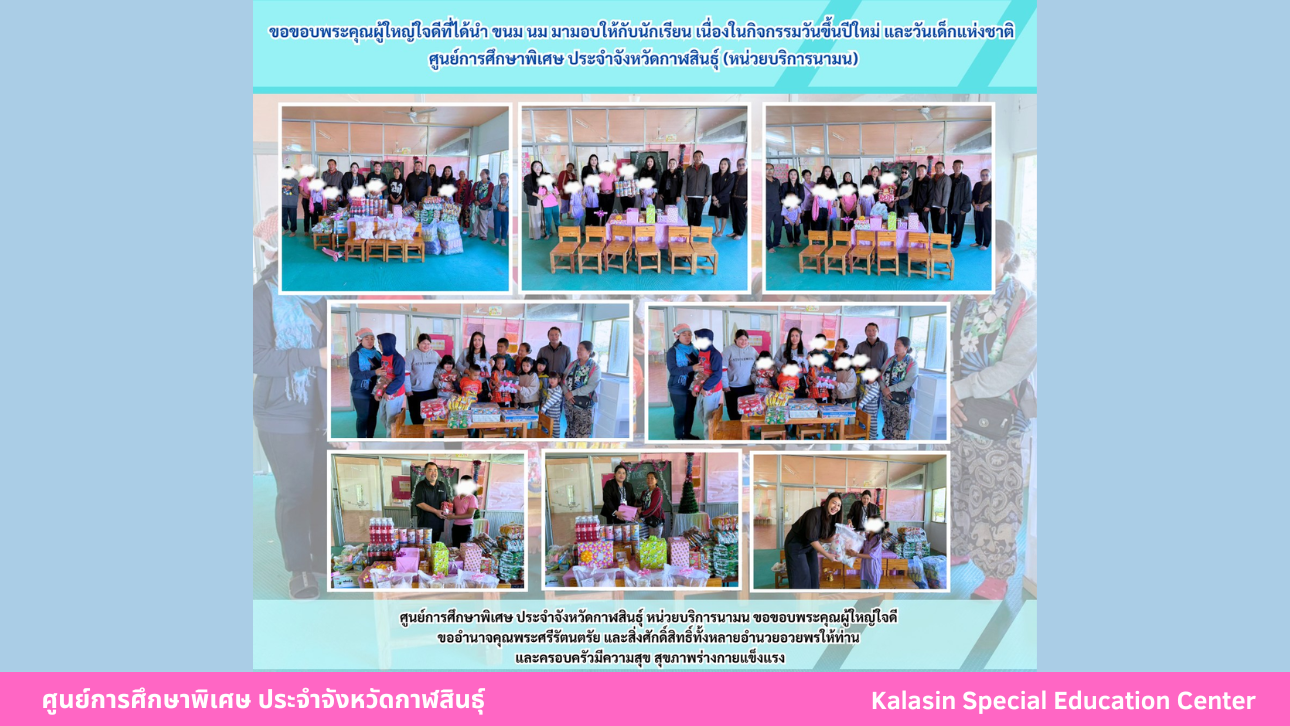 ขอขอบพระคุณผู้ใหญ่ใจดีที่ได้นำ ขนม นม มามอบให้กับนักเรียน เนื่องในกิจกรรมวันขึ้นปีใหม่ และวันเด็กแห่งชาติศูนย์การศึกษาพิเศษ ประจำจังหวัดกาฬสินธ์ุ (หน่วยบริการนามน)